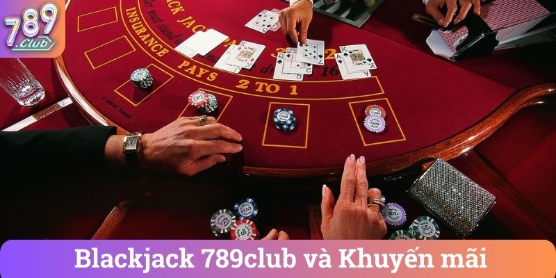 Blackjack 789club va Khuyen mai Blackjack 789club và Khuyến mãi