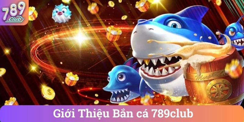 Gioi Thieu Ban ca 789club Giới Thiệu Bắn cá 789club