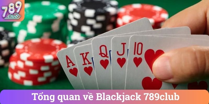 Tong quan ve Blackjack 789club Tổng quan về Blackjack 789club